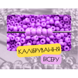 КАЛІБРУВАННЯ БІСЕРУ: ЧОМУ БЕЗ ЦЬОГО НЕ БУВАЄ ІДЕАЛЬНИХ ПРИКРАС